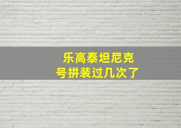 乐高泰坦尼克号拼装过几次了