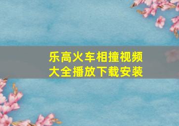 乐高火车相撞视频大全播放下载安装