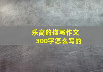 乐高的描写作文300字怎么写的