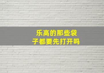 乐高的那些袋子都要先打开吗