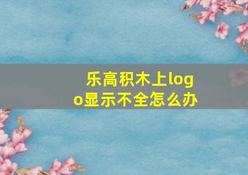 乐高积木上logo显示不全怎么办