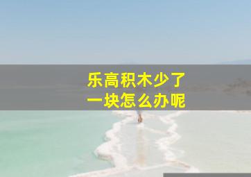 乐高积木少了一块怎么办呢