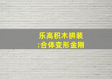 乐高积木拼装:合体变形金刚