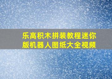 乐高积木拼装教程迷你版机器人图纸大全视频