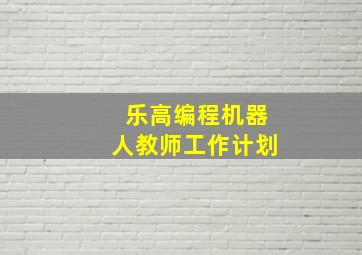 乐高编程机器人教师工作计划