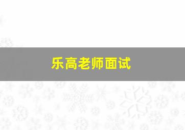 乐高老师面试