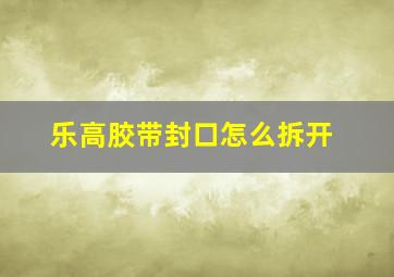 乐高胶带封口怎么拆开