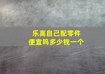 乐高自己配零件便宜吗多少钱一个