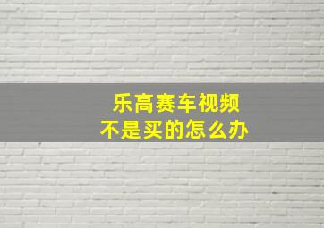 乐高赛车视频不是买的怎么办