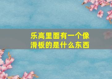 乐高里面有一个像滑板的是什么东西