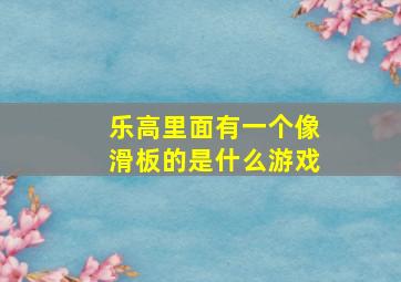 乐高里面有一个像滑板的是什么游戏