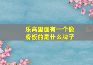 乐高里面有一个像滑板的是什么牌子