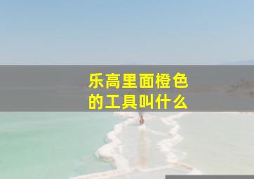 乐高里面橙色的工具叫什么