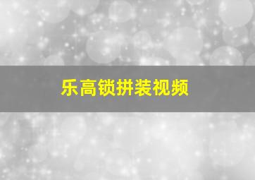 乐高锁拼装视频