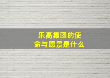 乐高集团的使命与愿景是什么