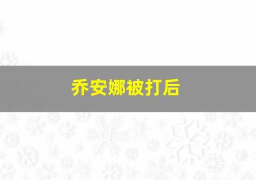 乔安娜被打后