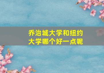 乔治城大学和纽约大学哪个好一点呢