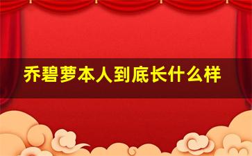 乔碧萝本人到底长什么样