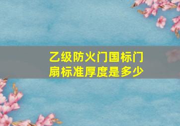 乙级防火门国标门扇标准厚度是多少