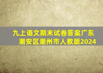 九上语文期末试卷答案广东潮安区潮州市人教版2024