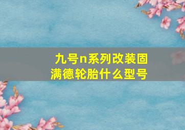 九号n系列改装固满德轮胎什么型号