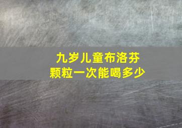 九岁儿童布洛芬颗粒一次能喝多少