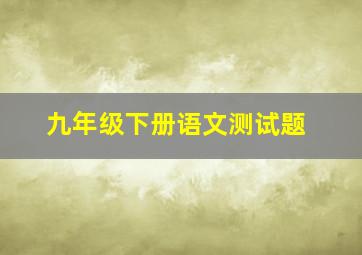 九年级下册语文测试题