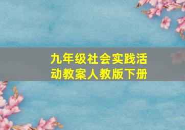 九年级社会实践活动教案人教版下册