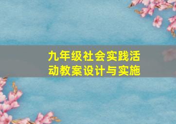 九年级社会实践活动教案设计与实施