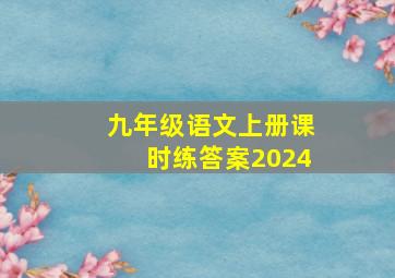 九年级语文上册课时练答案2024