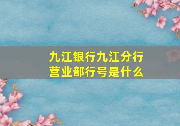 九江银行九江分行营业部行号是什么