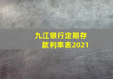 九江银行定期存款利率表2021