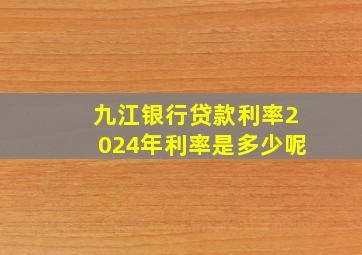 九江银行贷款利率2024年利率是多少呢