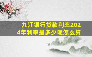 九江银行贷款利率2024年利率是多少呢怎么算