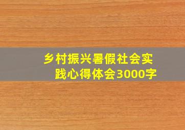 乡村振兴暑假社会实践心得体会3000字