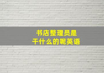 书店整理员是干什么的呢英语