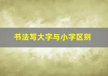 书法写大字与小字区别