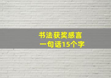 书法获奖感言一句话15个字