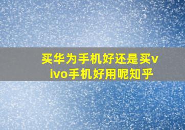 买华为手机好还是买vivo手机好用呢知乎