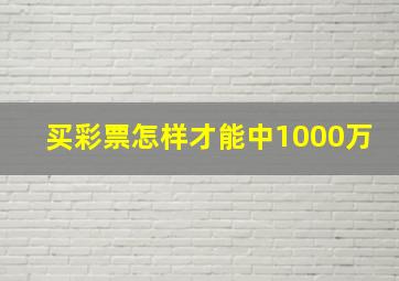 买彩票怎样才能中1000万