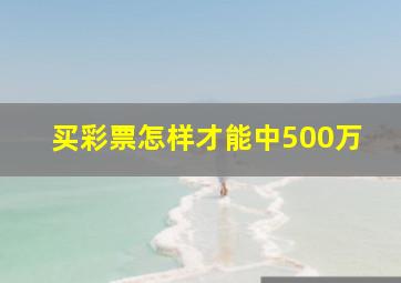 买彩票怎样才能中500万