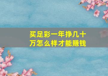 买足彩一年挣几十万怎么样才能赚钱