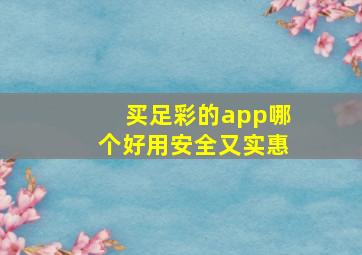 买足彩的app哪个好用安全又实惠