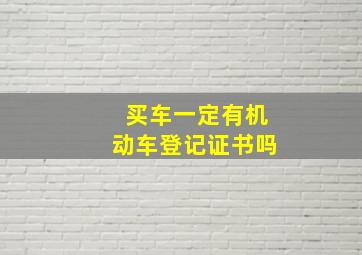 买车一定有机动车登记证书吗