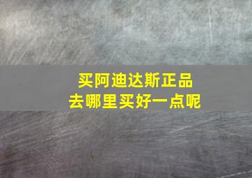 买阿迪达斯正品去哪里买好一点呢