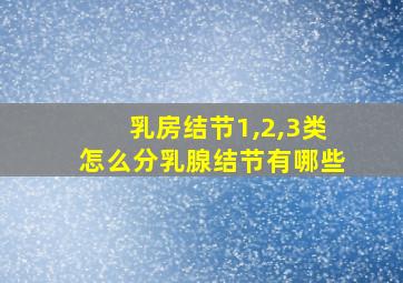 乳房结节1,2,3类怎么分乳腺结节有哪些