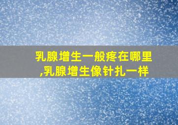 乳腺增生一般疼在哪里,乳腺增生像针扎一样