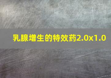 乳腺增生的特效药2.0x1.0