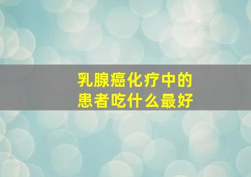 乳腺癌化疗中的患者吃什么最好