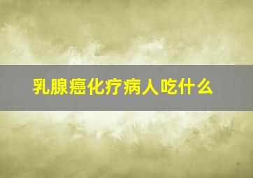 乳腺癌化疗病人吃什么